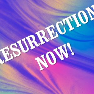 Resurrection Now! – Easter 2023