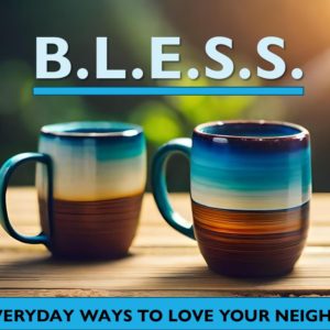 B.L.E.S.S. 5 Ways to Love Your Neighbor #1  Be In Prayer
